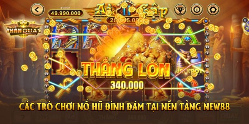 Các trò chơi nổ hũ đình đám tại nền tảng New88 Các trò chơi nổ hũ đình đám tại nền tảng New88